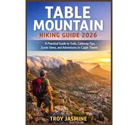 TABLE MOUNTAIN HIKING GUIDE 2026: A Practical Guide to Trails, Cableway Tips, Scenic Views, and Adventures in Cape Town (The Troy Jasmine National Park Hiking Guides)
