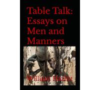 Table Talk: Essays on Men and Manners: Reflections on Character, Culture, and Conversation in 19th-Century England