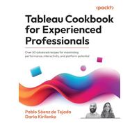 Tableau Cookbook for Experienced Professionals: Over 60 advanced recipes for maximizing performance, interactivity, and platform potential