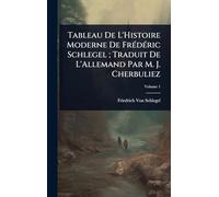 Tableau De L’Histoire Moderne De Frédéric Schlegel ; Traduit De L’Allemand Par M. J. Cherbuliez