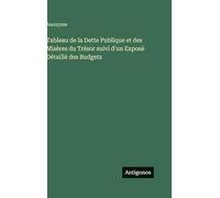 Tableau de la Dette Publique et des Misères du Trésor suivi d'un Exposé Détaillé des Budgets