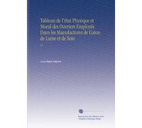 Tableau de l'état Physique et Moral des Ouvriers Employés Dans les Manufactures de Coton de Laine et de Soie: V.2
