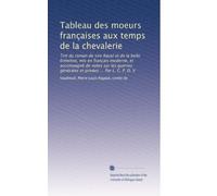 Tableau des moeurs françaises aux temps de la chevalerie: Tiré du roman de sire Raoul et de la belle Ermeline, mis en français moderne, et accompagné ... et privées ... Par L. C. P. D. V: Volume 2