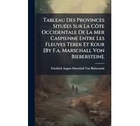 Tableau Des Provinces SituÃ(c)es Sur La Côte Occidentale De La Mer Caspienne Entre Les Fleuves Terek Et Kour [By F.a. Marschall Von Bieberstein].