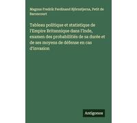 Tableau politique et statistique de l'Empire Britannique dans l'Inde, examen des probabilitiés de sa durée et de ses moyens de défense en cas d'invasion