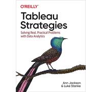 Tableau Strategies: Solving Real, Practical Problems with Data Analytics