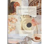 Tablero de Visión : Manifiesta tus sueños: Un libro inspirador con imágenes y frases para visualizar y crear la vida que deseas