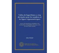 Tables de logarithmes a cinq décimales pour les nombres et les lignes trigonométriques (Vol-1): suivies des logarithmes d'addition et de soustraction ... de Gauss, et de diverses tables usuelles