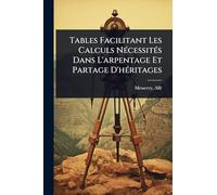 Tables Facilitant Les Calculs NÃ(c)cessitÃ(c)s Dans L'arpentage Et Partage D'hÃ(c)ritages