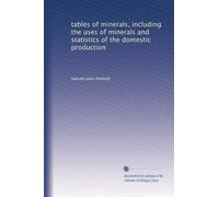tables of minerals, including the uses of minerals and statistics of the domestic production