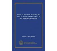 tables of minerals, including the uses of minerals and statistics of the domestic production