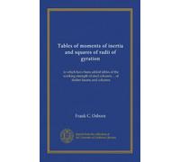 Tables of moments of inertia and squares of radii of gyration: to which have been added tables of the working strength of steel columns ... of timber beams and columns