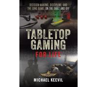 Tabletop Gaming For Life: Decision-making, Discipline, and the Long Game: On the Table and Off
