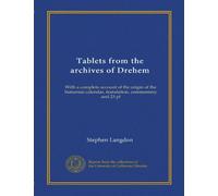 Tablets from the archives of Drehem: With a complete account of the origin of the Sumerian calendar, translation, commentary and 23 pl