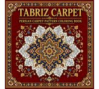 Tabriz Carpet Persian Carpet Pattern Coloring Book: A Premium Coloring Collection of 40 Persian Medallion and Arabesque Rug Designs from the Tabriz Tradition