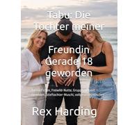 Tabu: Die Tochter meiner Freundin Gerade 18 geworden: hartes Ficken, Freiwild-Nutte, Gruppenfick mit Freunden, Stieftochter-Muschi, vollgesifftes Höschen