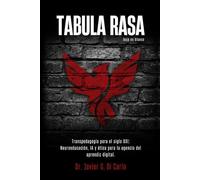 TABULA RASA: Transpedagogía para el siglo XXI: Neuroeducación, inteligencia artificial, ética y simulación narrativa para formar sujetos conscientes, autónomos y creativos