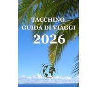 TACCHINO GUIDA DI VIAGGIO 2026: La guida di viaggio definitiva per la Turchia del 2026: i posti migliori, le esperienze autentiche e i consigli essenziali per ogni esplorator