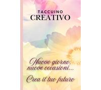 Taccuino creativo: Nuovo giorno, nuove occasioni... Crea il tuo futuro
