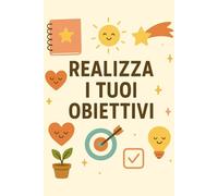 Taccuino realizza i tuoi obiettivi: Quaderno motivazionale per avverare i tuoi sogni