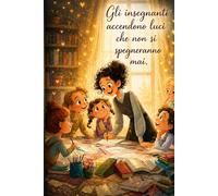 Taccuino regalo maestre / insegnanti con la frase "Gli insegnanti accendono luci che non si spegneranno mai": Adatto come regalo di fine anno, feste, ... Asilo nido, infanzia, primaria, educatrice