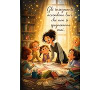 Taccuino regalo maestre / insegnanti con la frase "Gli insegnanti accendono luci che non si spegneranno mai": Adatto come regalo di fine anno, feste, ... Asilo nido, infanzia, primaria, educatrice