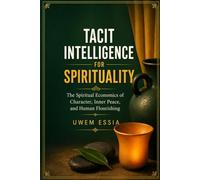 TACIT INTELLIGENCE FOR SPIRITUALITY: The Spiritual Economics of Character, Inner Peace, and Human Flourishing (Tacit Intelligence Series)
