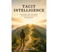 TACIT INTELLIGENCE: The Invisible Skills That Attract Luck, Build Trust, and Create Lasting Success (Tacit Intelligence Series)