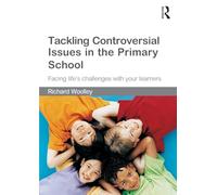 Tackling Controversial Issues in the Primary School: Facing Life's Challenges with Your Learners