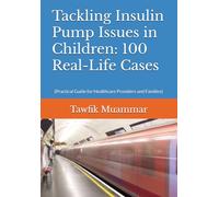 Tackling Insulin Pump Issues in Children: 100 Real-Life Cases: (Practical Guide for Healthcare Providers and Families)