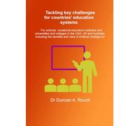 Tackling key challenges for countries’ education systems: For schools, vocational education institutes and universities and colleges in the USA, UK ... benefits and risks of Artificial Intelligence