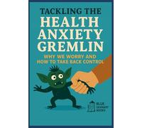 Tackling the Health Anxiety Gremlin: Why we worry and how to take back control.
