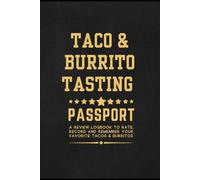 Taco & Burrito Tasting Passport: A Review Logbook to Rate, Record and Remember Your Favorite Tacos & Burritos