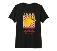 Taco Si amarlos está Mal, no Quiero Tener razón Camiseta Premium