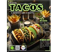 Tacos: Il definitivo libro di ricette con più di 80 piatti semplici, autentici, vari ed economici - Scopri le delizie dei tacos francesi, messicani, americani e molto altro ancora