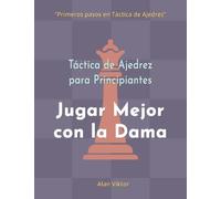 Táctica de Ajedrez para Principiantes, Jugar Mejor con la Dama: 500 problemas de Ajedrez para Dominar la Dama (Primeros pasos en Táctica de Ajedrez)