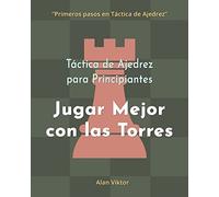 Táctica de Ajedrez para Principiantes, Jugar Mejor con las Torres: 500 problemas de Ajedrez para Dominar las Torres