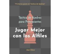 Táctica de Ajedrez para Principiantes, Jugar Mejor con los Alfiles: 500 problemas de Ajedrez para Dominar los Alfiles (Primeros pasos en Táctica de Ajedrez)