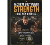 TACTICAL BODYWEIGHT STRENGTH FOR MEN OVER 40: A Military-Style Calisthenics Plan to Build Muscle, Burn Fat, Improve Mobility, and Train Without a Gym