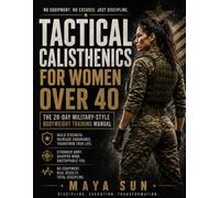 TACTICAL CALISTHENICS FOR WOMEN OVER 40: The 28-Day Military-Style Bodyweight Training Manual