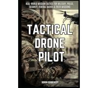 Tactical Drone Pilot: Real world tactics for tactical drone pilots, police, security, military, federal and international