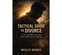 Tactical Guide to Divorce: A Field Manual for Men Who Refuse to Break