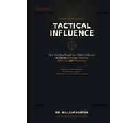 Tactical Influence: Secrets of the FBI, CIA, and 40 Years of Hypnosis and NLP - How Everyday People Use Hidden Influence to Win at Parenting, Teaching, Office Life, and Bureaucracy