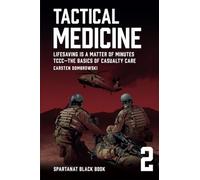 Tactical Medicine: Lifesaving Is a Matter of Minutes. TCCC-The Basics of Casualty Care: 2 (SPARTANAT Black Book)
