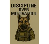 Tactical Notebook Discipline Over Motivation: Lined Military Journal for Men Trainers Operators and K9 Handlers