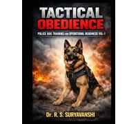 TACTICAL OBEDIENCE: POLICE DOG TRAINING FOR OPERATIONAL READINESS VOL-1 (K9 SERIES)