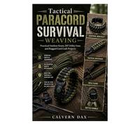 TACTICAL PARACORD SURVIVAL WEAVING: Practical Outdoor Knots, DIY Utility Gear, and Rugged Cord Craft Projects