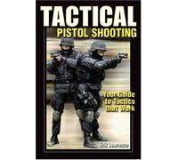 Tactical Pistol Shooting: Your Guide to Tactics that Work