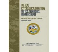 Tactical Psychological Operations Tactics, Techniques, and Procedures: FM 3-05.302, MCRP 3-40.6B, October 2005