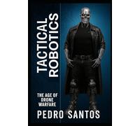 Tactical Robotics: The Age of Drone Warfare (Modern Warfare: 21st Century Weapons and Technology)